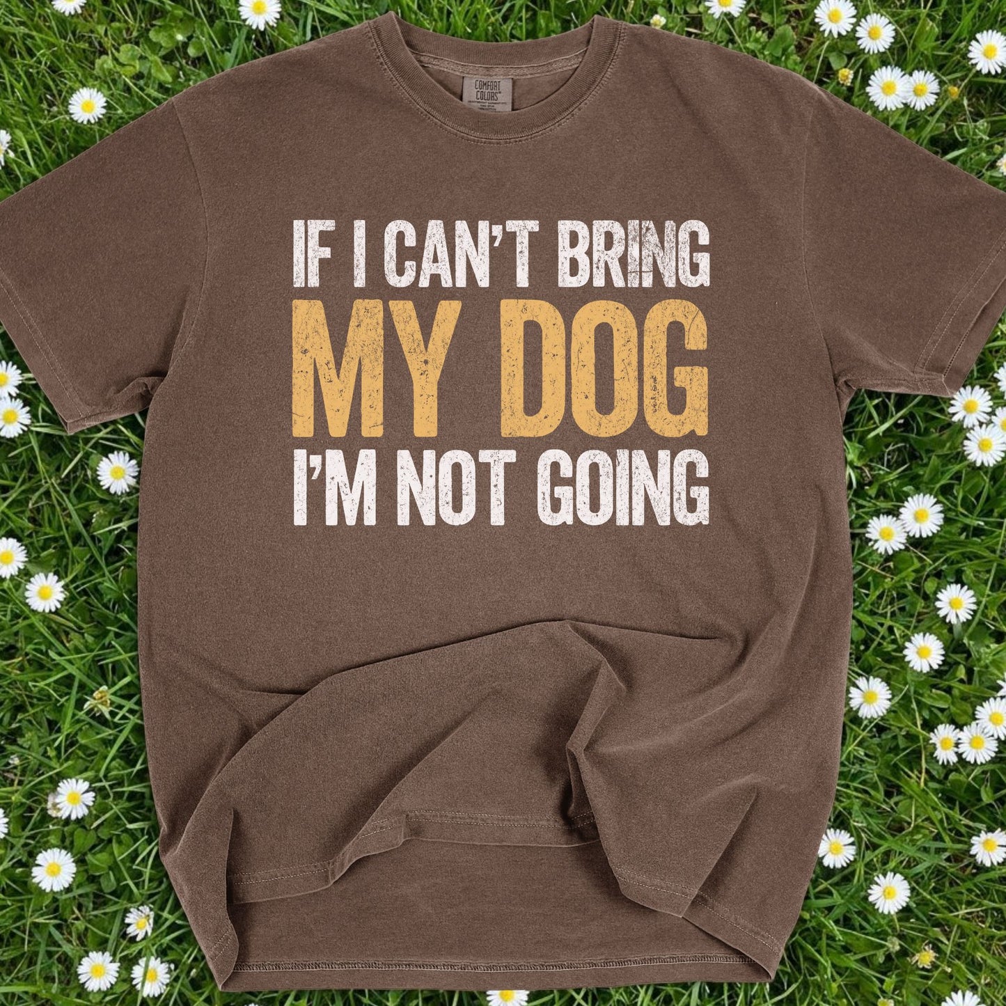 If I Can't Bring My Dog I'm Not Going - Comfort Colors Premium Tee
