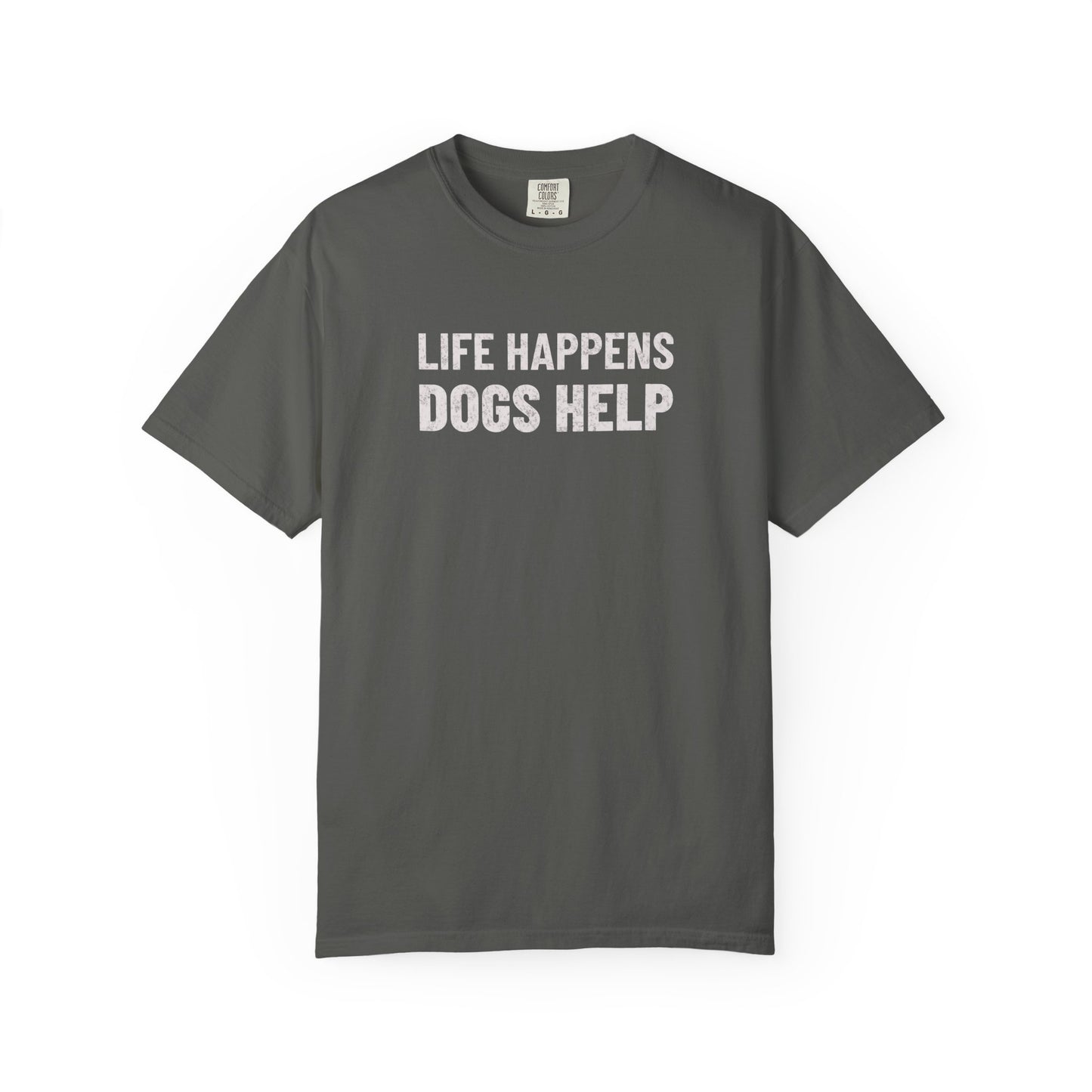 Life Happens Dogs Help - Comfort Colors Premium Tee