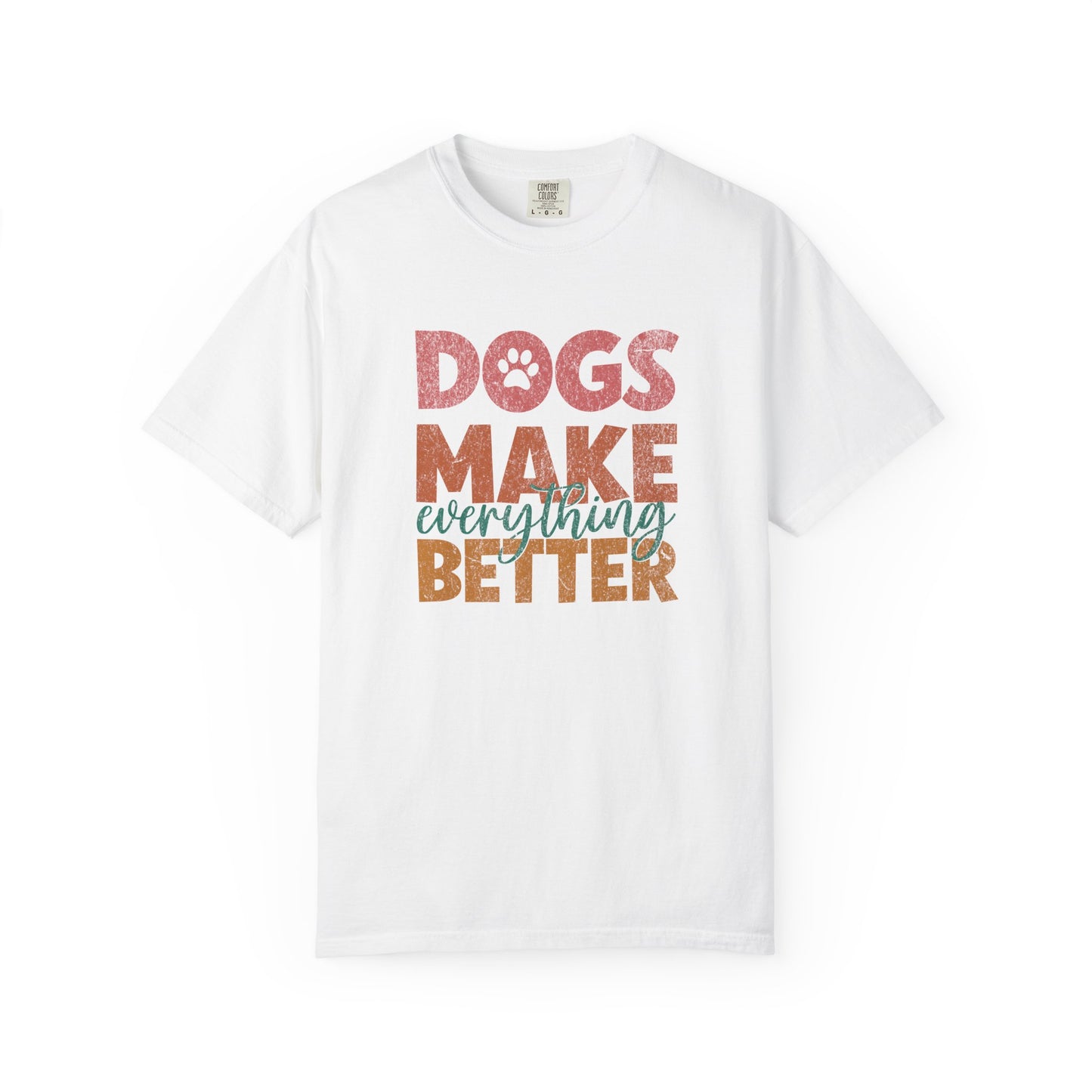 Dogs Make Everything Better - Comfort Colors Premium Tee