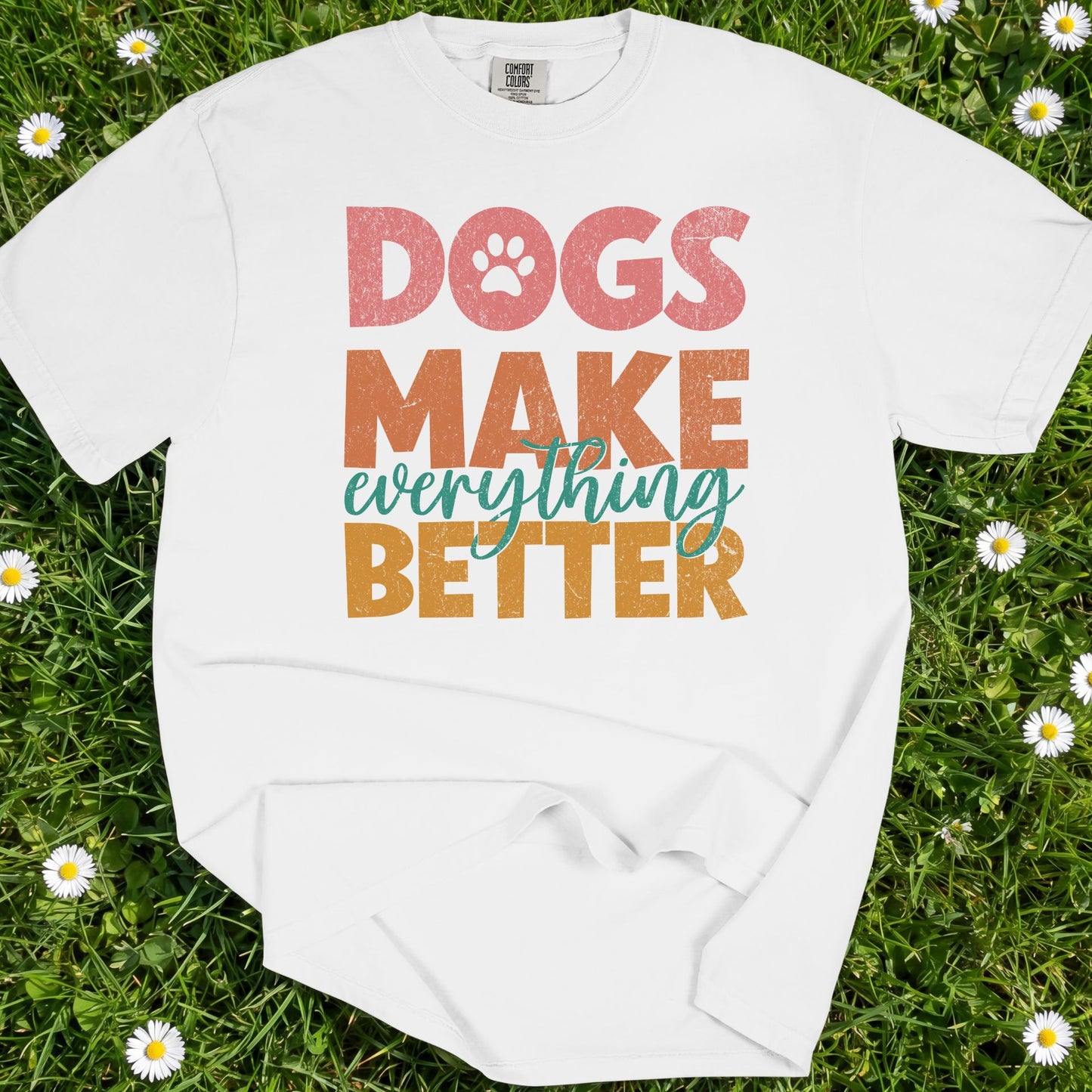Dogs Make Everything Better - Comfort Colors Premium Tee