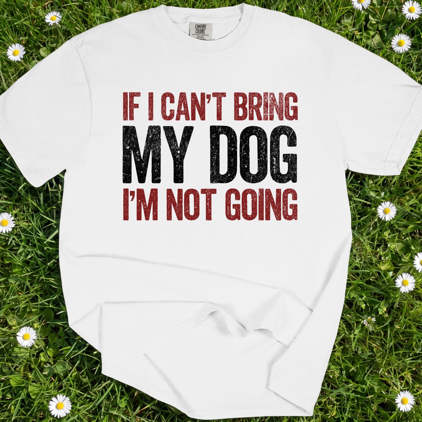 If I Can't Bring My Dog I'm Not Going - Comfort Colors Premium Tee