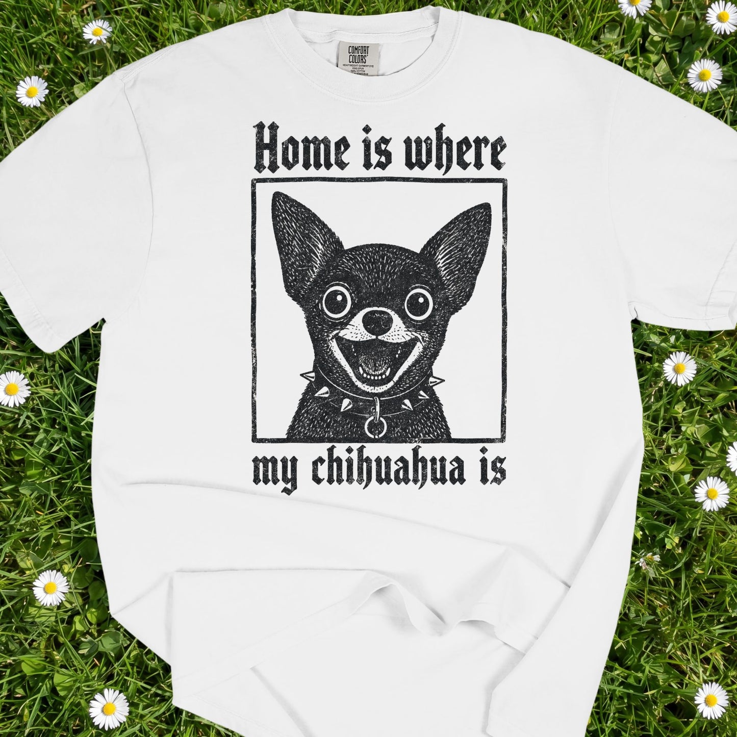 Home Is Where My Chihuahua Is - Comfort Colors Premium Tee