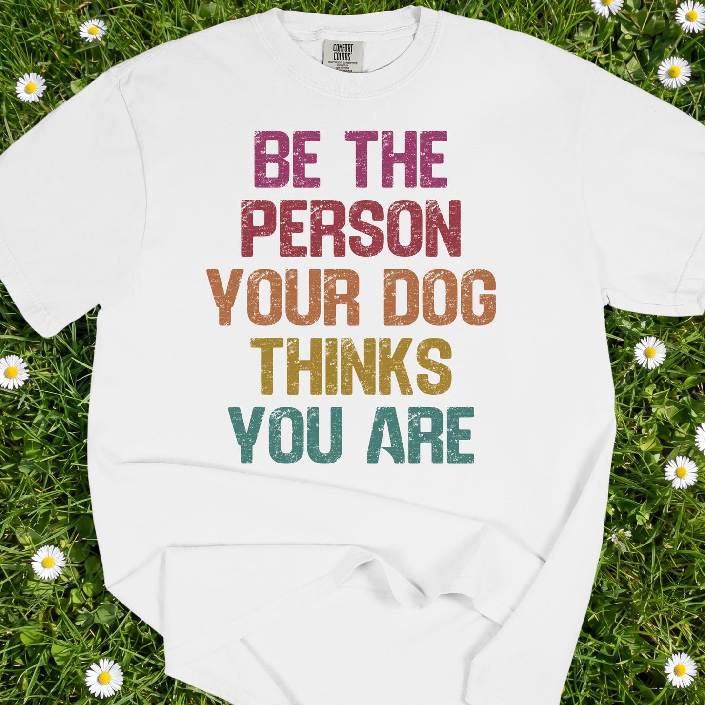 Be The Person Your Dog Thinks You Are - Comfort Colors Premium Tee