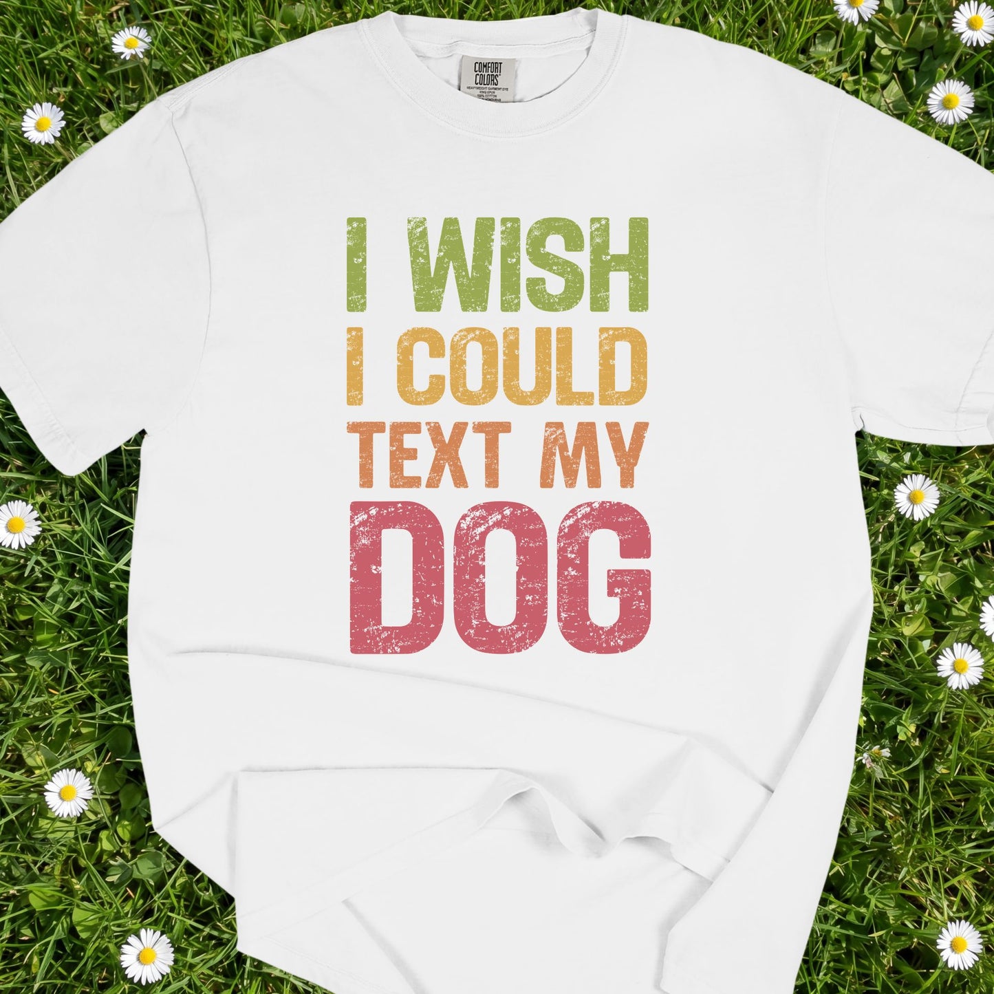 I Wish I Could Text My Dog - Comfort Colors Premium Tee