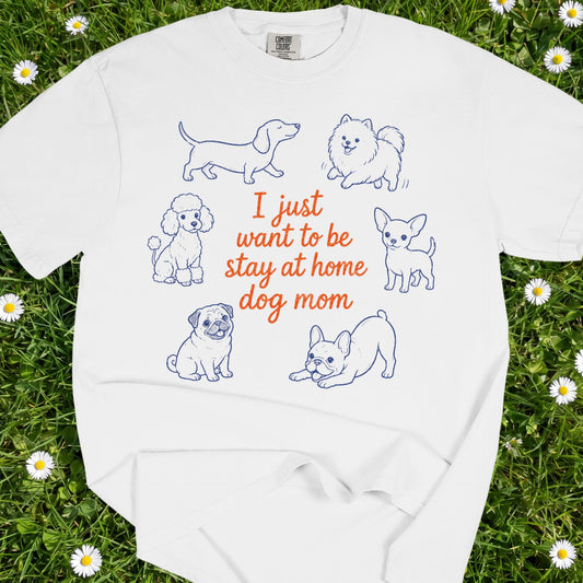 I Just Want To Be Stay At Home Dog Mom - Comfort Colors Premium Tee