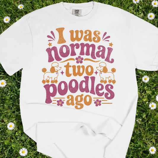 I Was Normal Two Poodles Ago - Comfort Colors Premium Tee