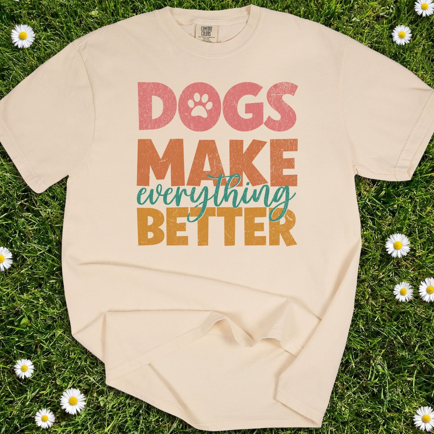 Dogs Make Everything Better - Comfort Colors Premium Tee