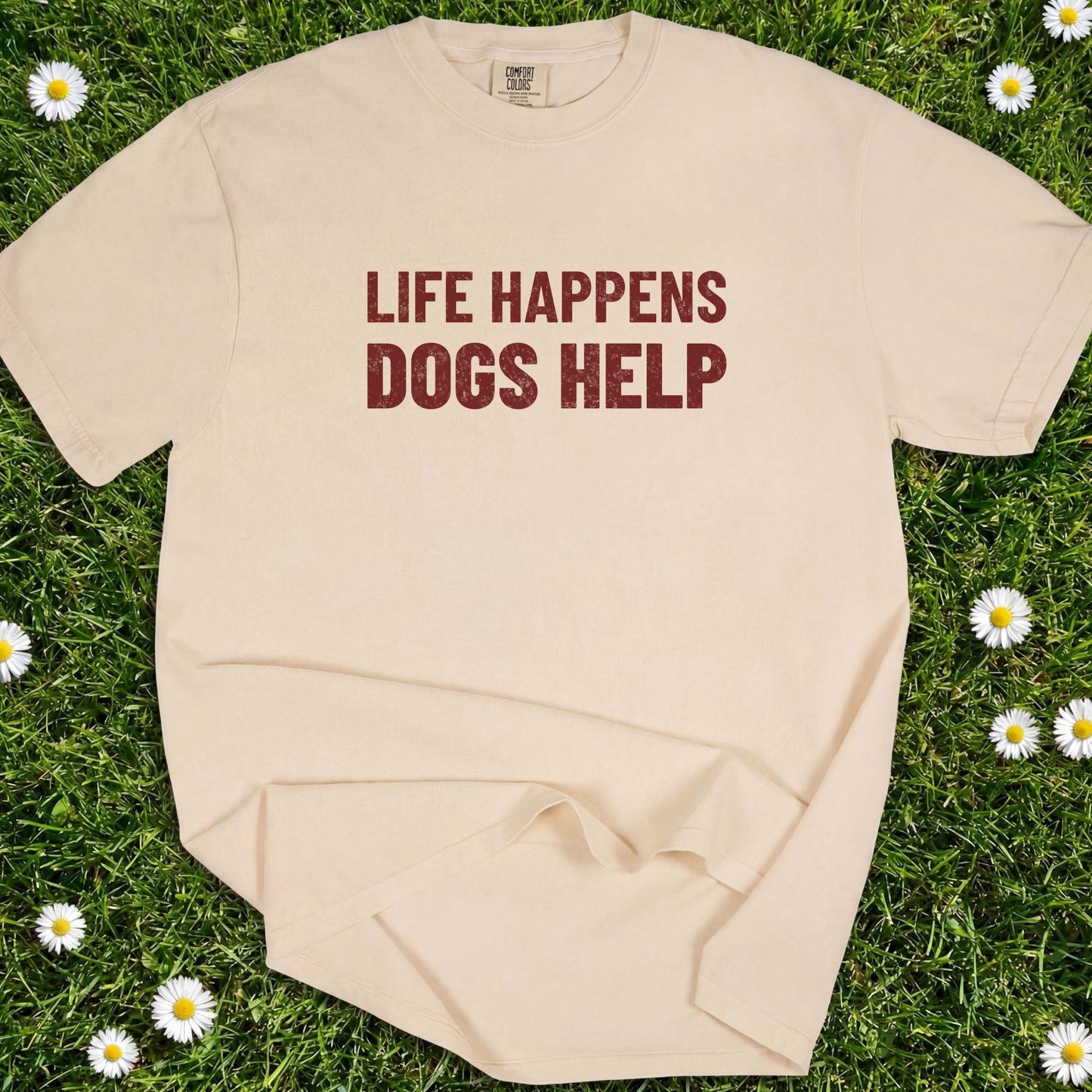 Life Happens Dogs Help - Comfort Colors Premium Tee