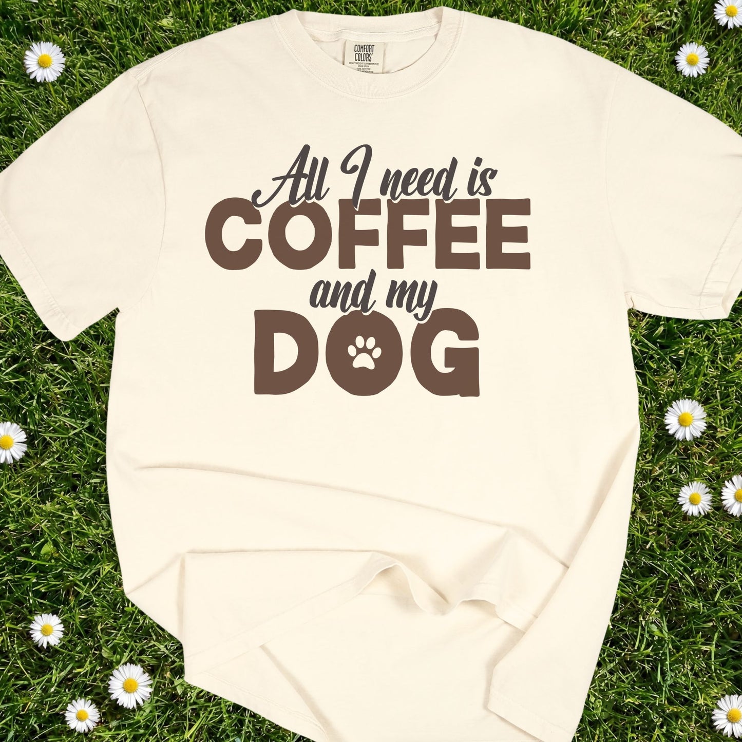 All I Need Is Coffee And My Dog - Comfort Colors Premium Tee