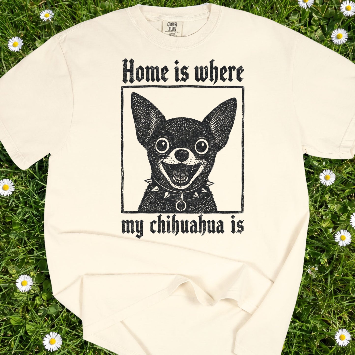 Home Is Where My Chihuahua Is - Comfort Colors Premium Tee