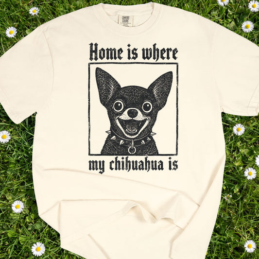 Home Is Where My Chihuahua Is - Comfort Colors Premium Tee