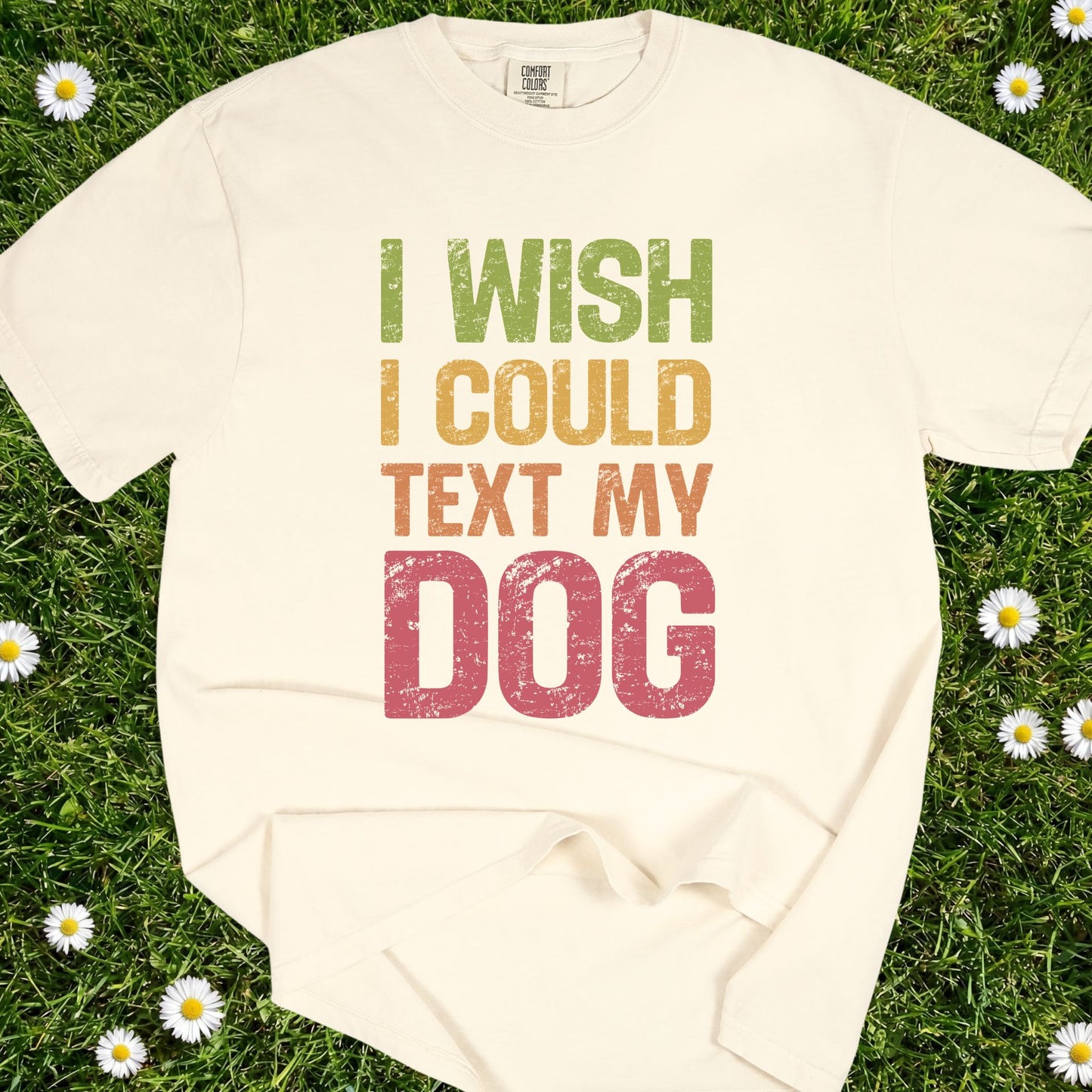I Wish I Could Text My Dog - Comfort Colors Premium Tee