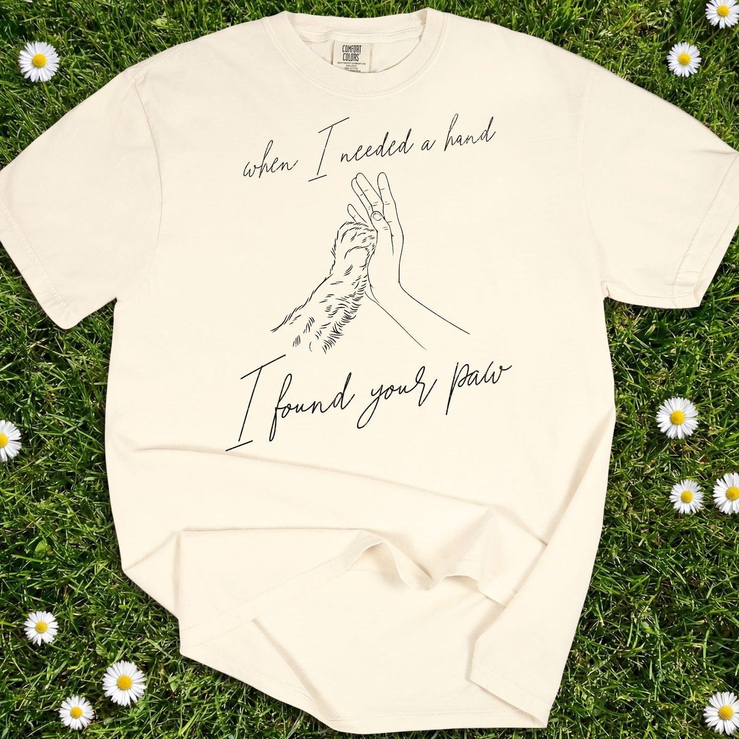When I Needed I Hand I Found Your Paw- Comfort Colors Premium Tee