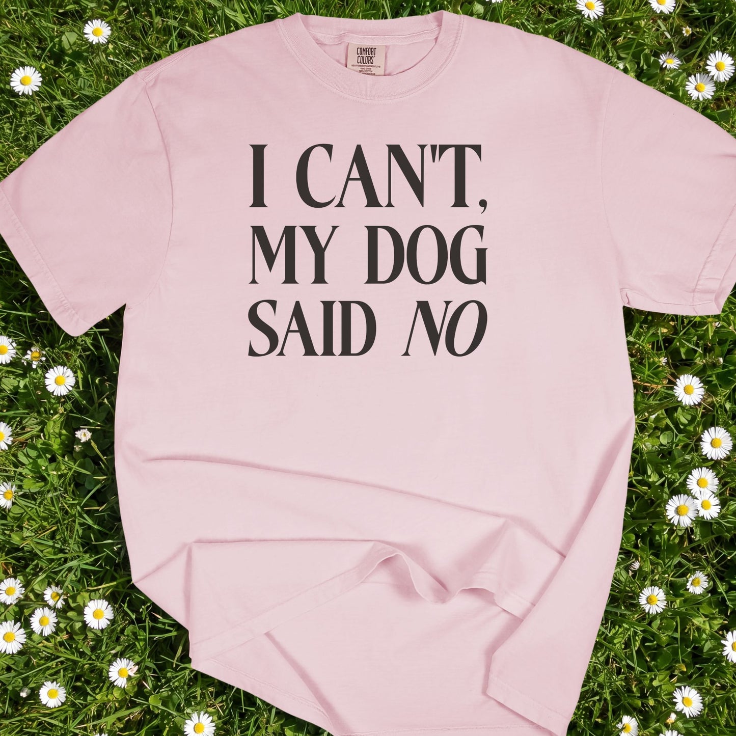 I Can't My Dog Said No - Comfort Colors Premium Tee
