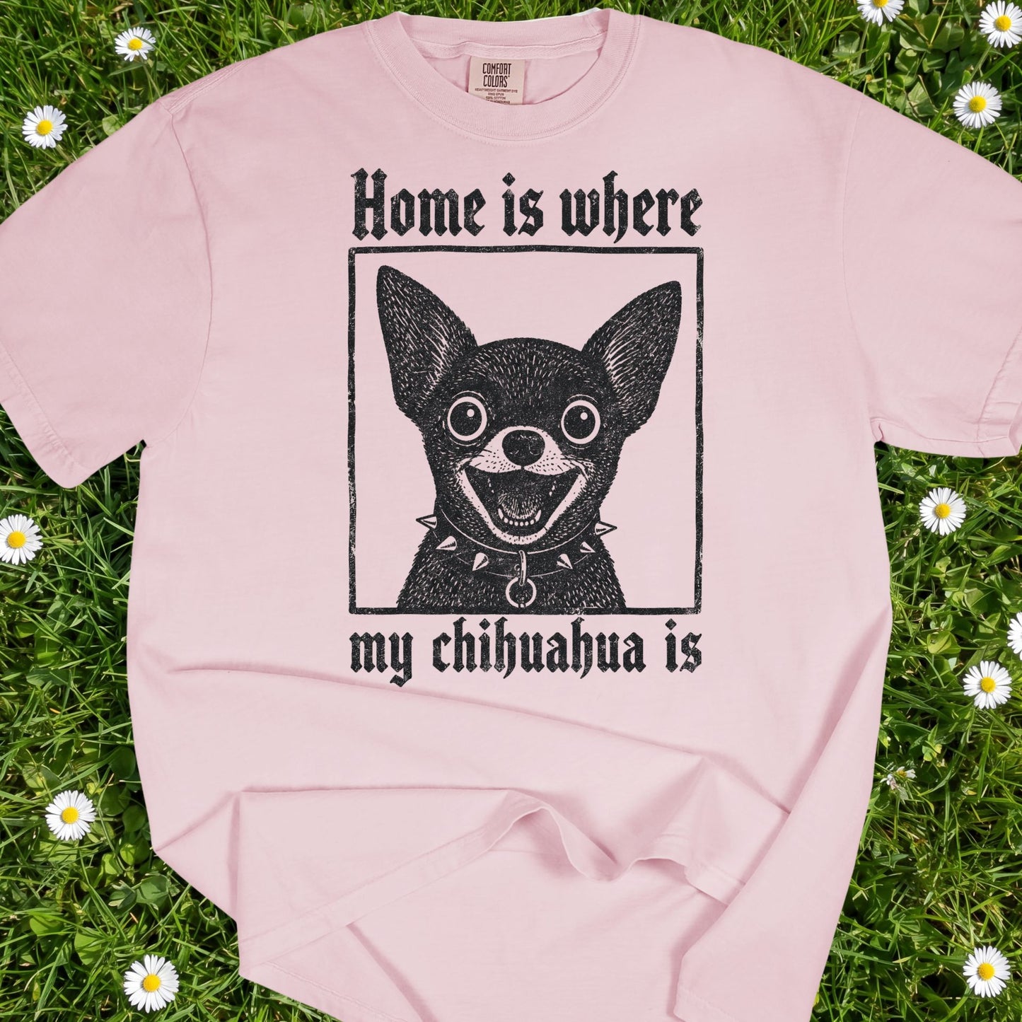 Home Is Where My Chihuahua Is - Comfort Colors Premium Tee