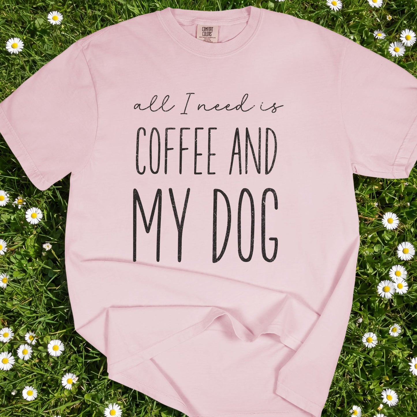 All I Need Is Coffee And My Dog - Comfort Colors Premium Tee