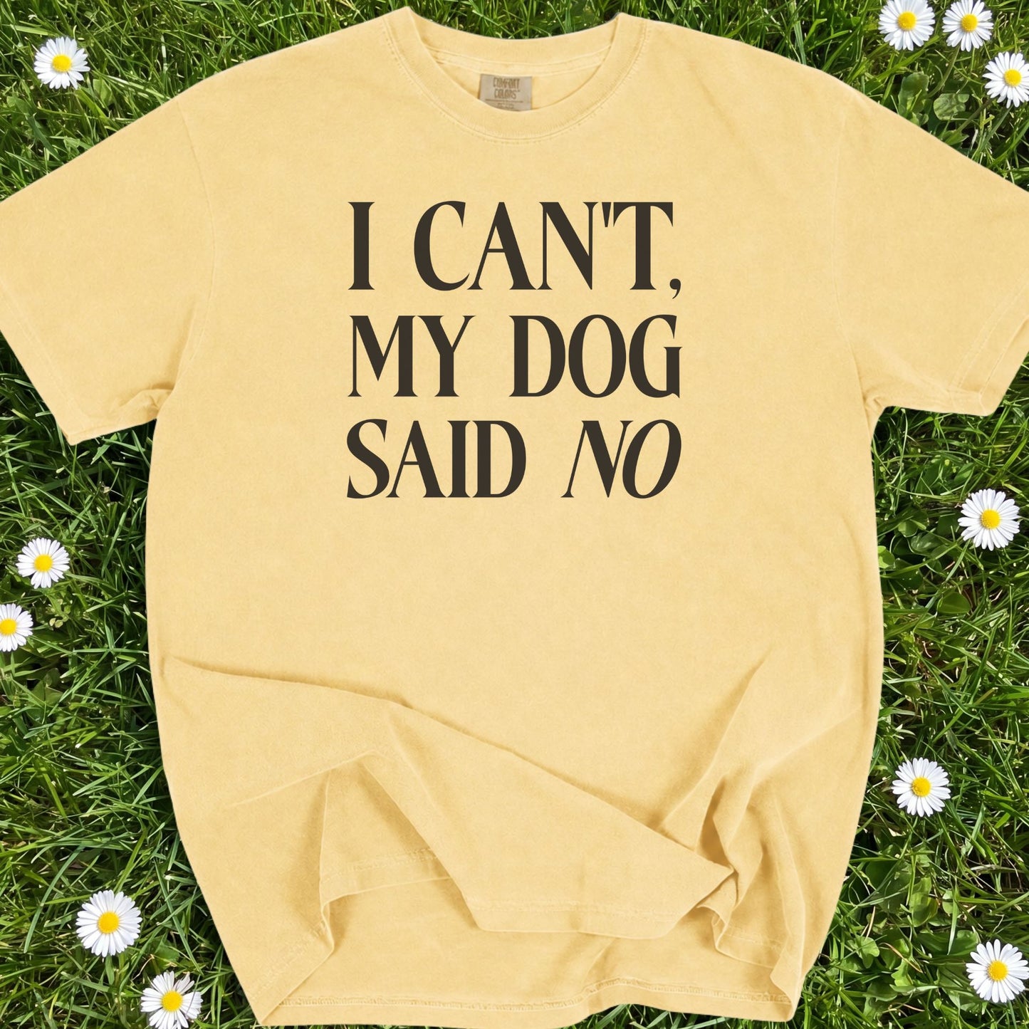 I Can't My Dog Said No - Comfort Colors Premium Tee