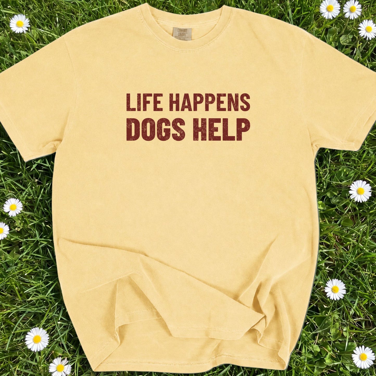 Life Happens Dogs Help - Comfort Colors Premium Tee
