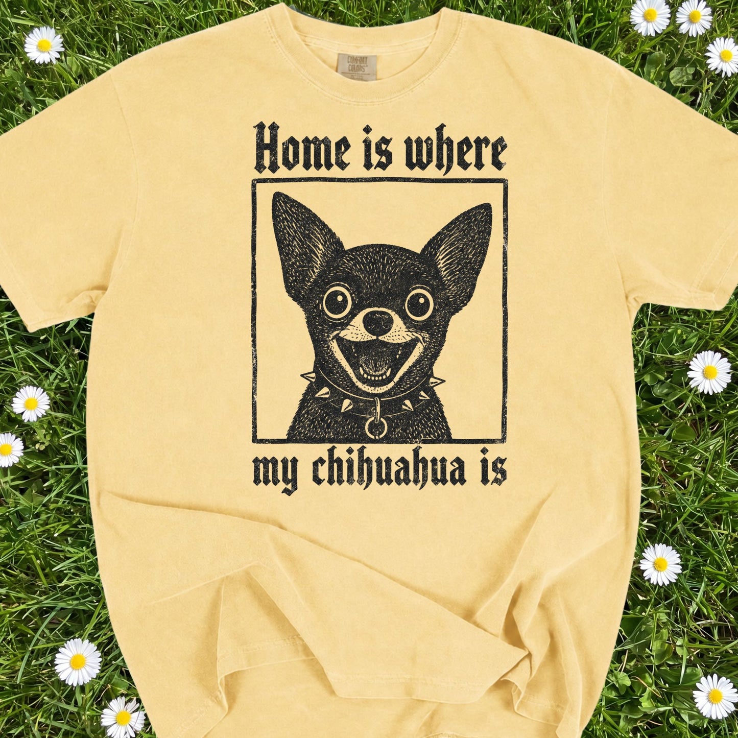 Home Is Where My Chihuahua Is - Comfort Colors Premium Tee