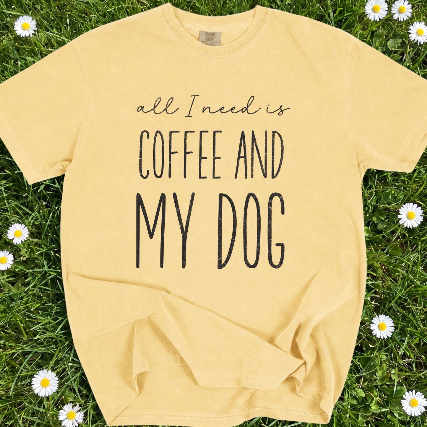 All I Need Is Coffee And My Dog - Comfort Colors Premium Tee