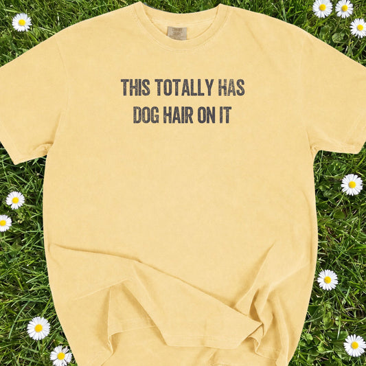 This Totally Has Dog Hair On It - Comfort Colors Premium Tee