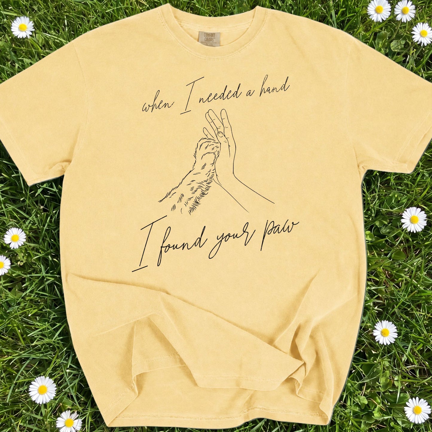 When I Needed I Hand I Found Your Paw- Comfort Colors Premium Tee