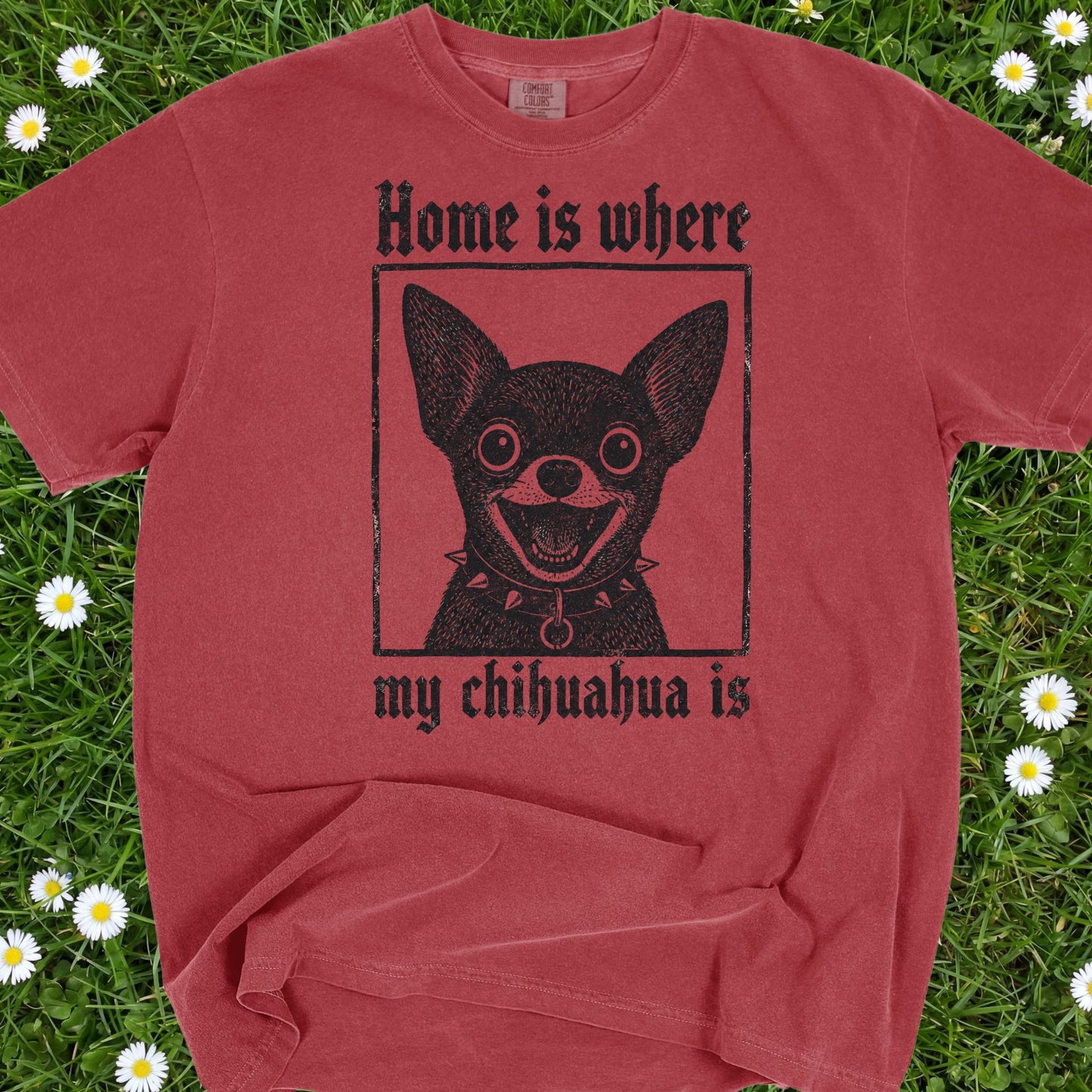 Home Is Where My Chihuahua Is - Comfort Colors Premium Tee