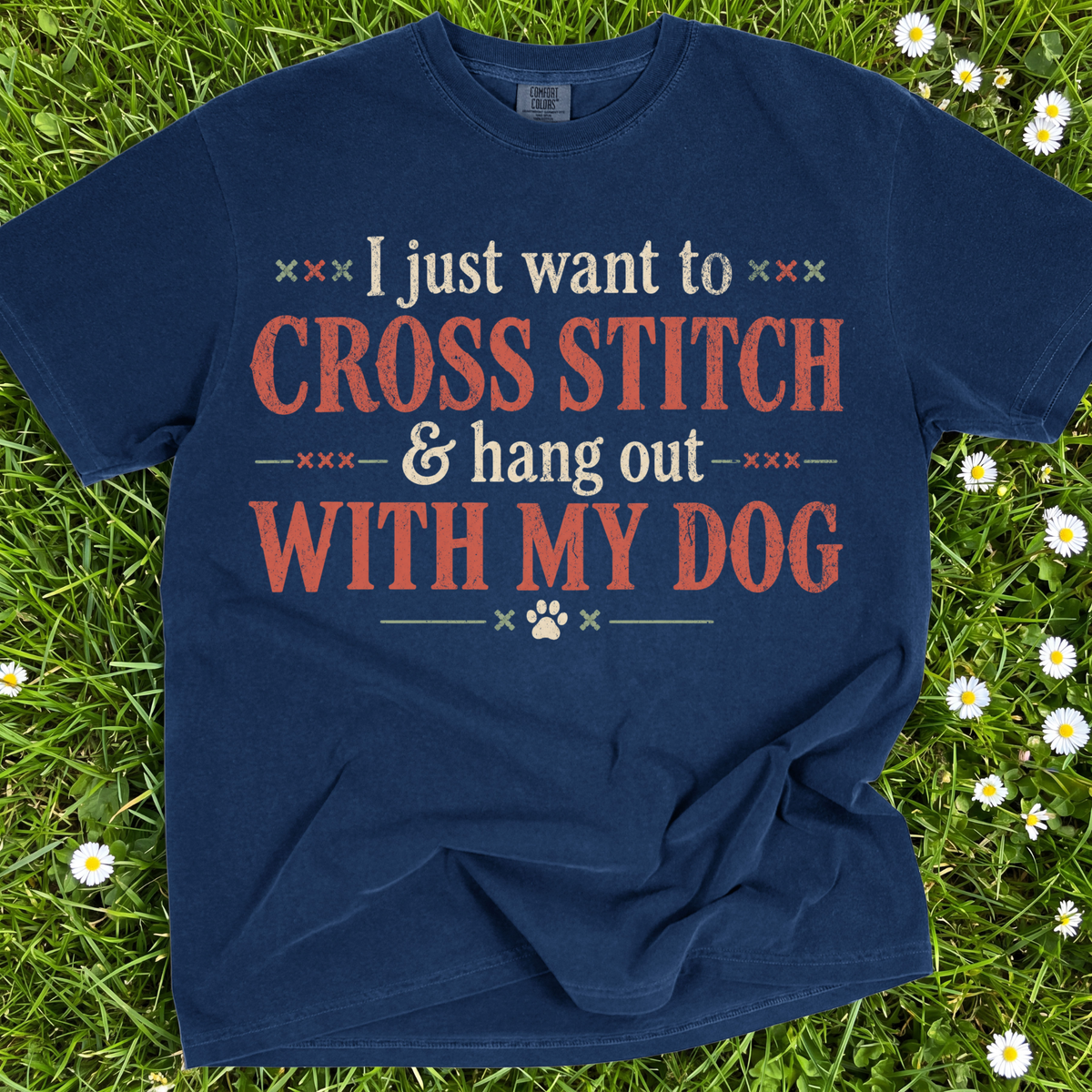 I Just Want To Cross Stitch And Hang Out With My Dog