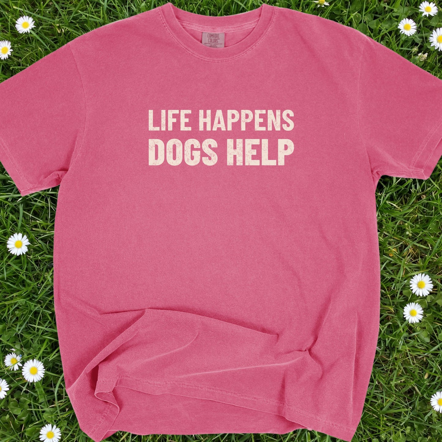 Life Happens Dogs Help - Comfort Colors Premium Tee