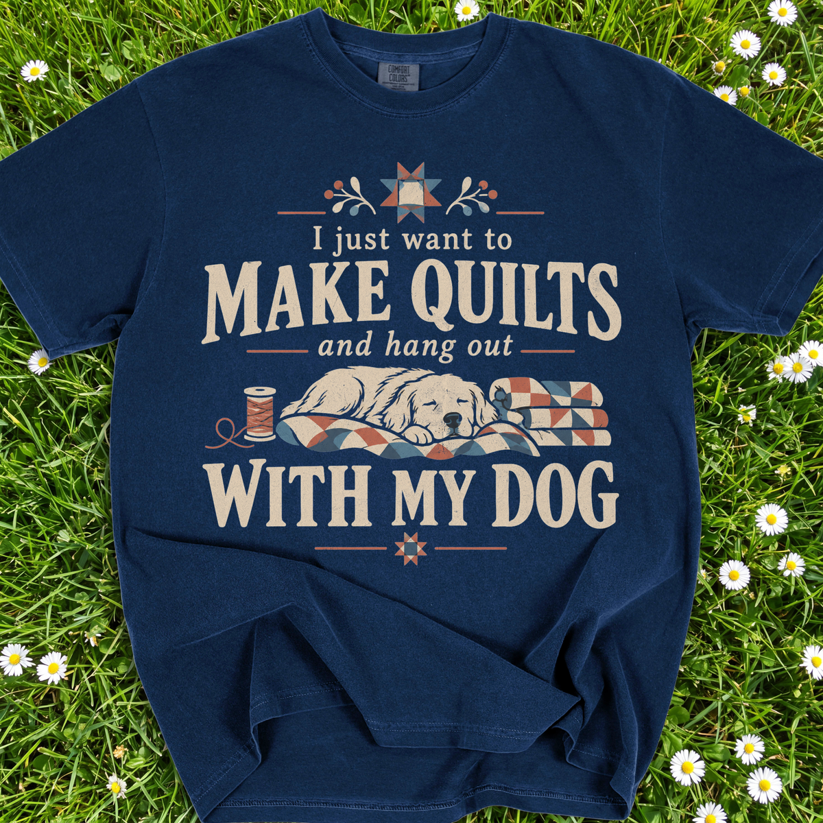 I Just Want To Make Quilts And Hang Out With My Dog