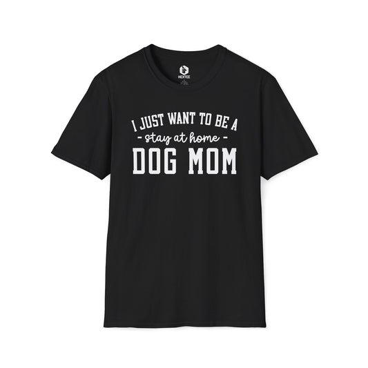 I Just Wanna Be Stay At Home Dog Mom T-shirt