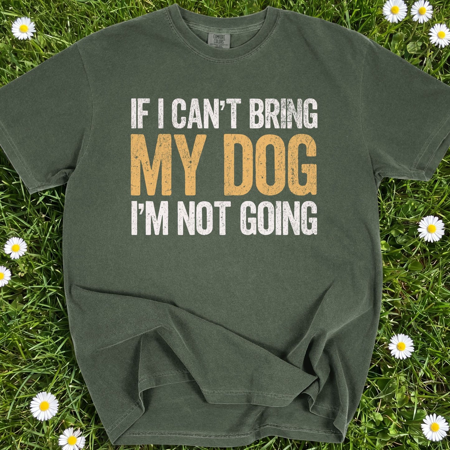 If I Can't Bring My Dog I'm Not Going - Comfort Colors Premium Tee