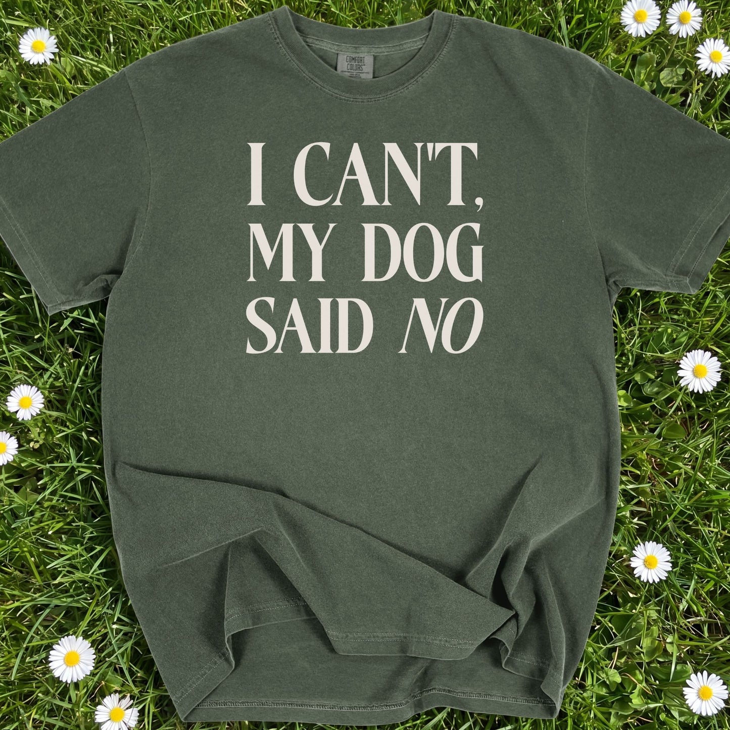 I Can't My Dog Said No - Comfort Colors Premium Tee