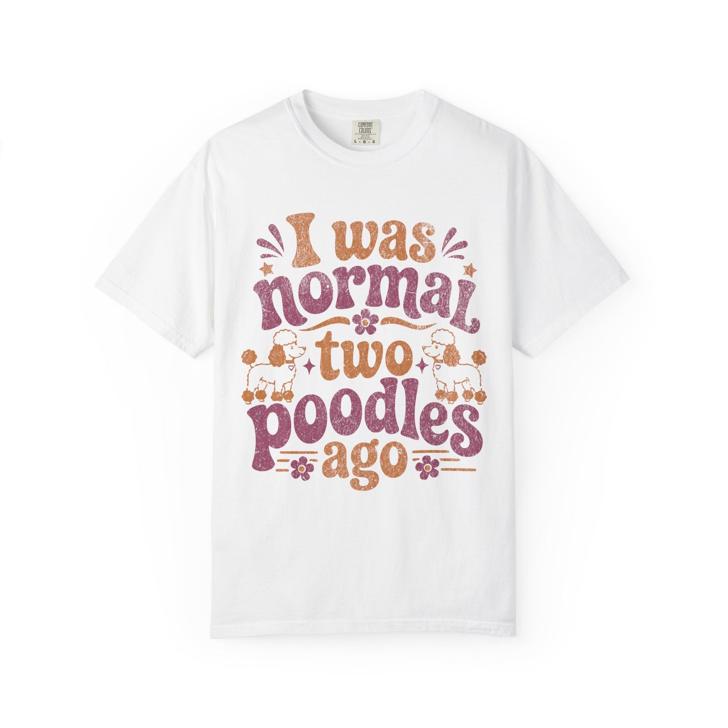 I Was Normal Two Poodles Ago - Comfort Colors Premium Tee