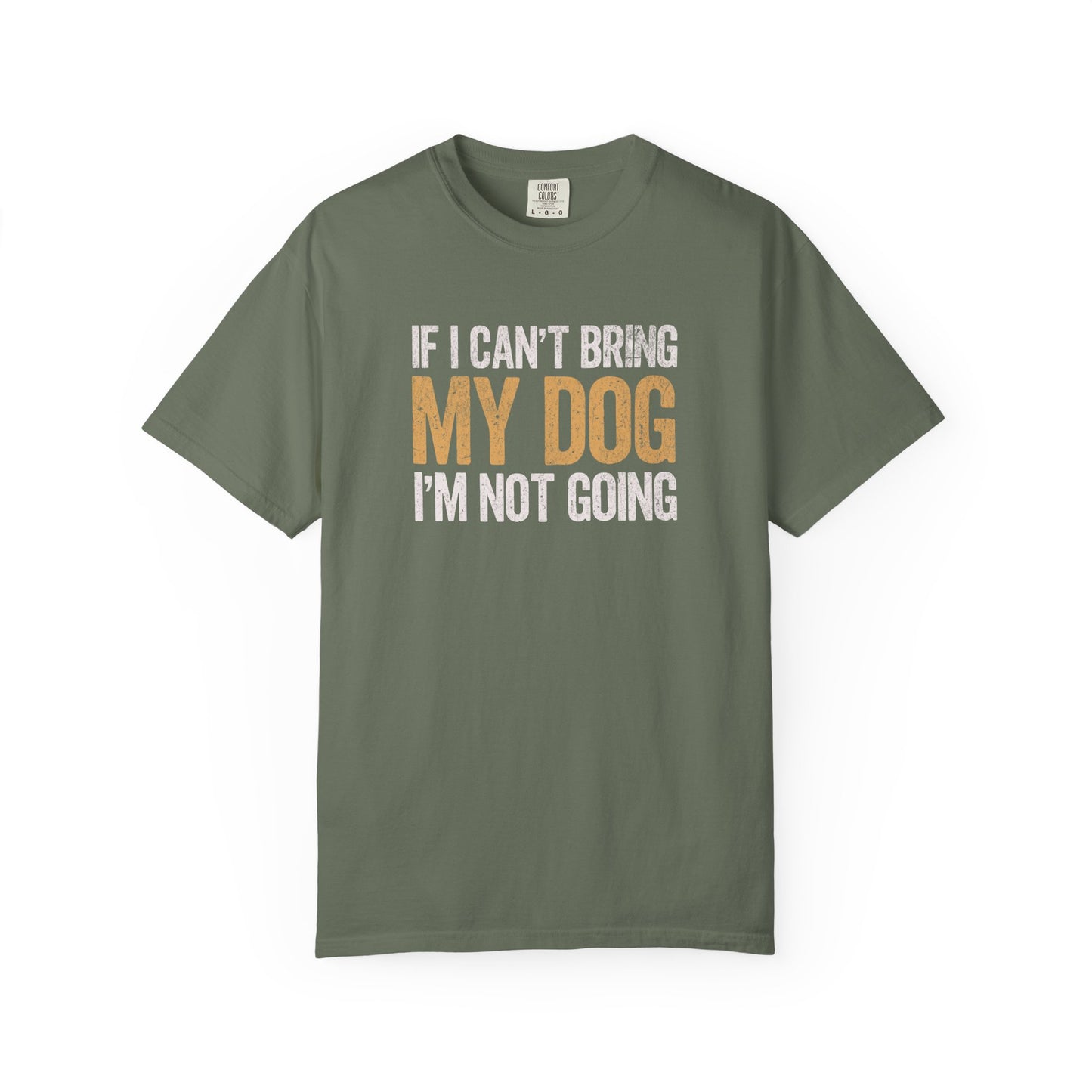 If I Can't Bring My Dog I'm Not Going - Comfort Colors Premium Tee