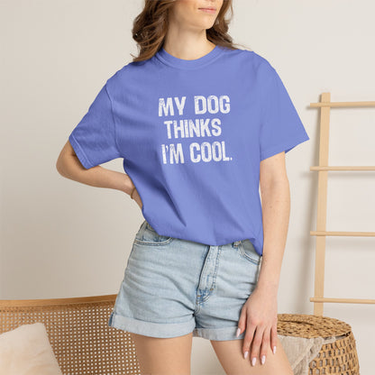 My Dog Thinks I'm Cool - Comfort Colors Premium Tee