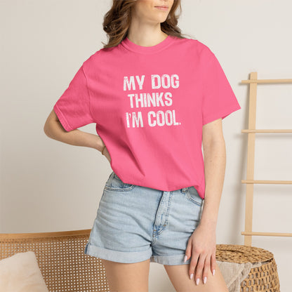 My Dog Thinks I'm Cool - Comfort Colors Premium Tee