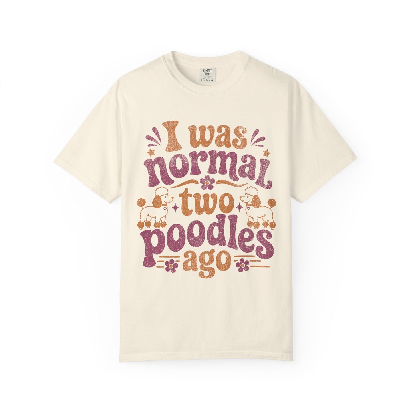 I Was Normal Two Poodles Ago - Comfort Colors Premium Tee