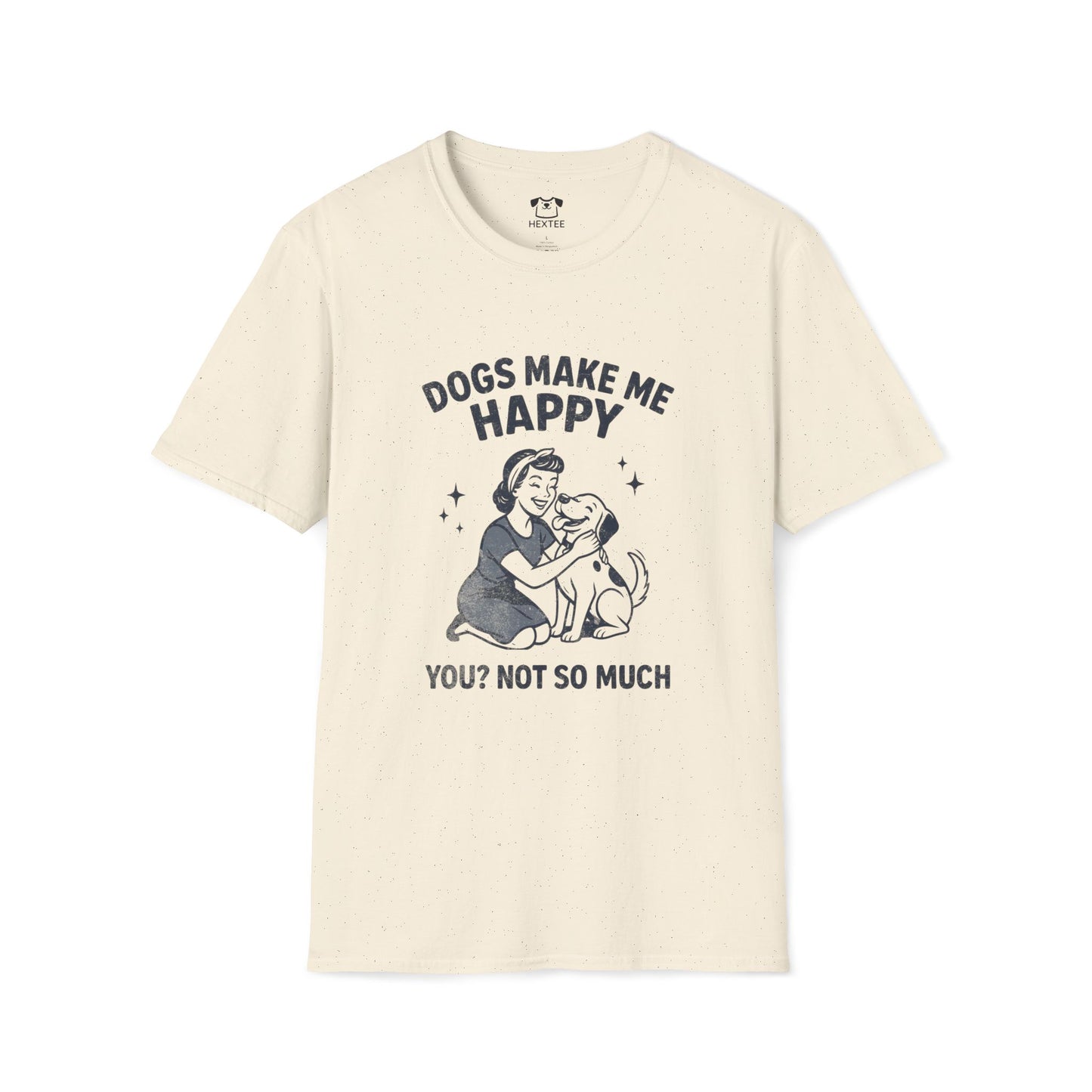 Dogs Make Me Happy You? Not So Much T-Shirt