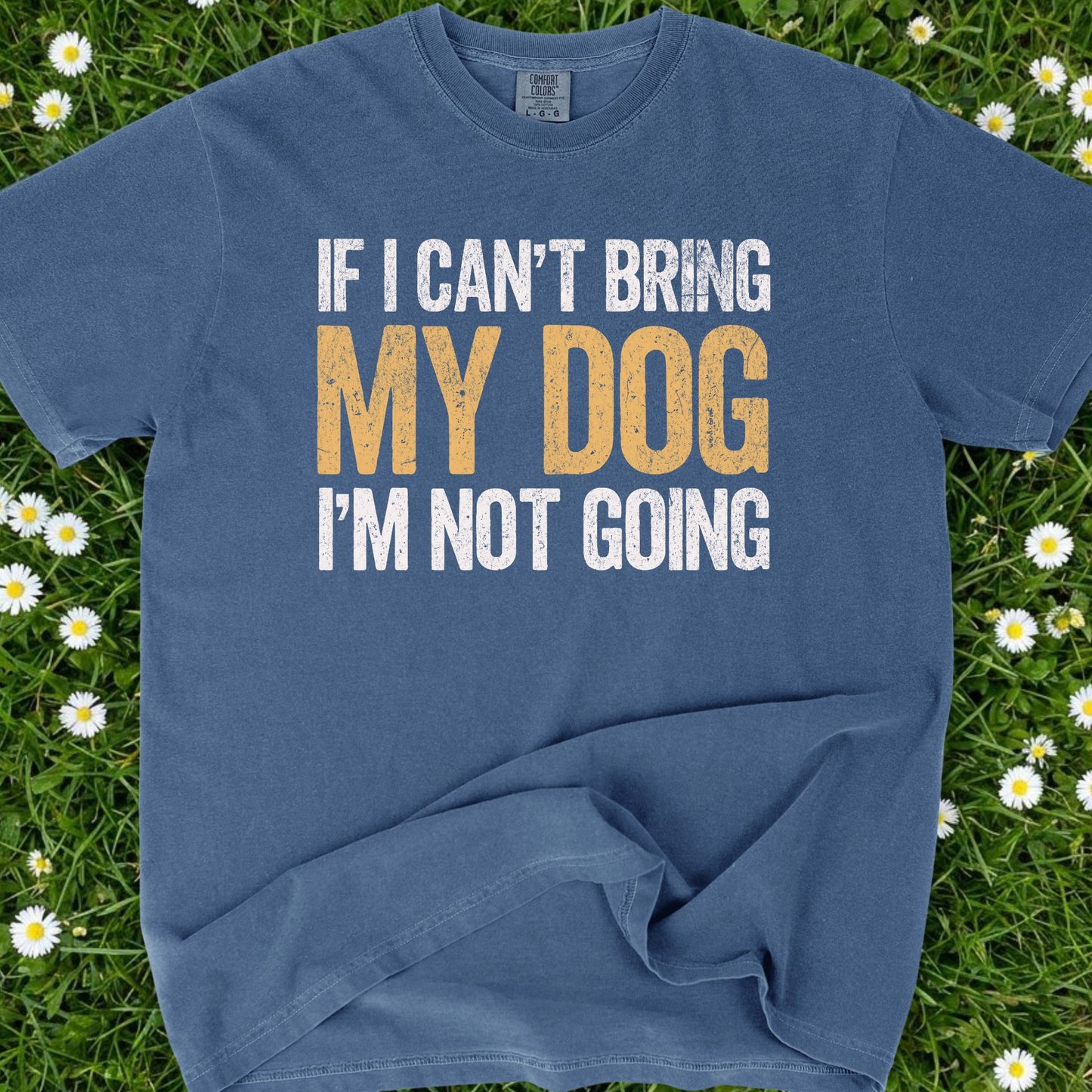 If I Can't Bring My Dog I'm Not Going - Comfort Colors Premium Tee