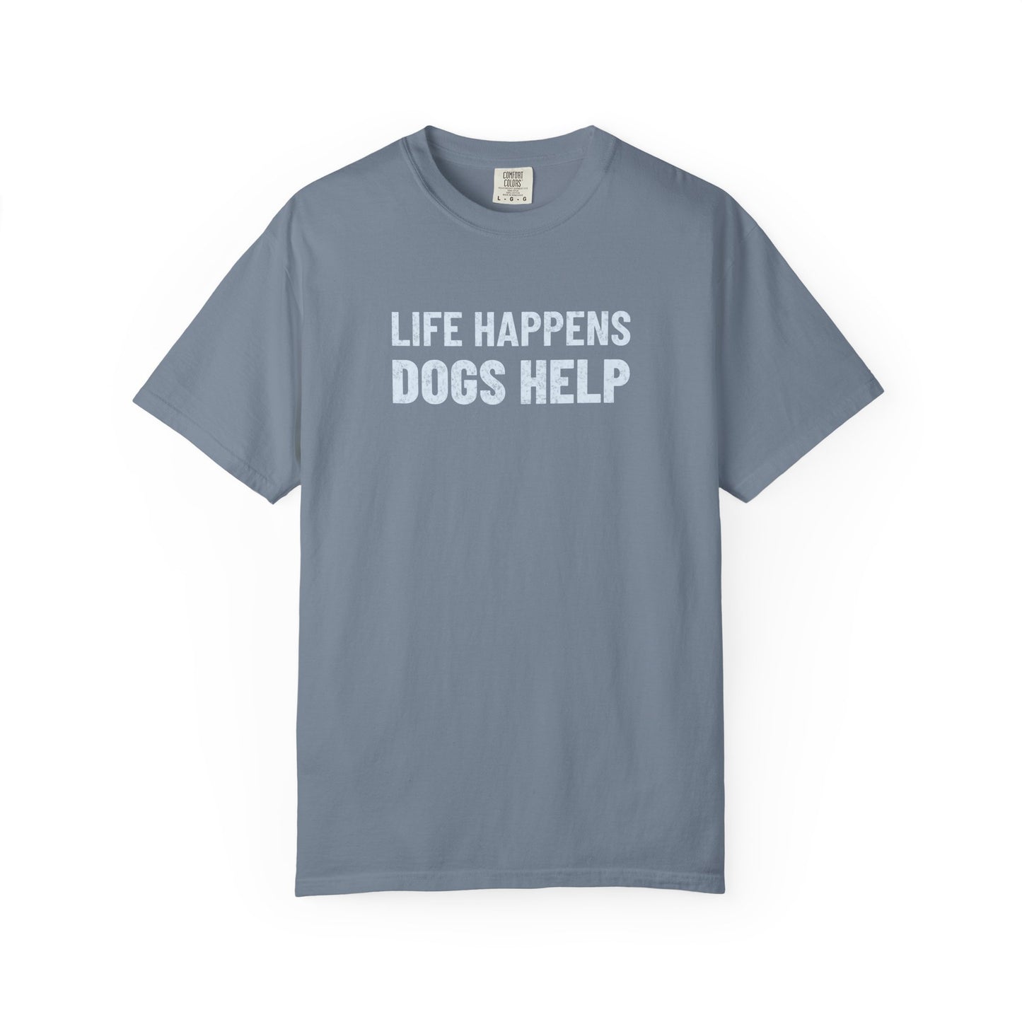 Life Happens Dogs Help - Comfort Colors Premium Tee
