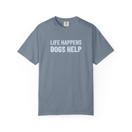 Life Happens Dogs Help - Comfort Colors Premium Tee
