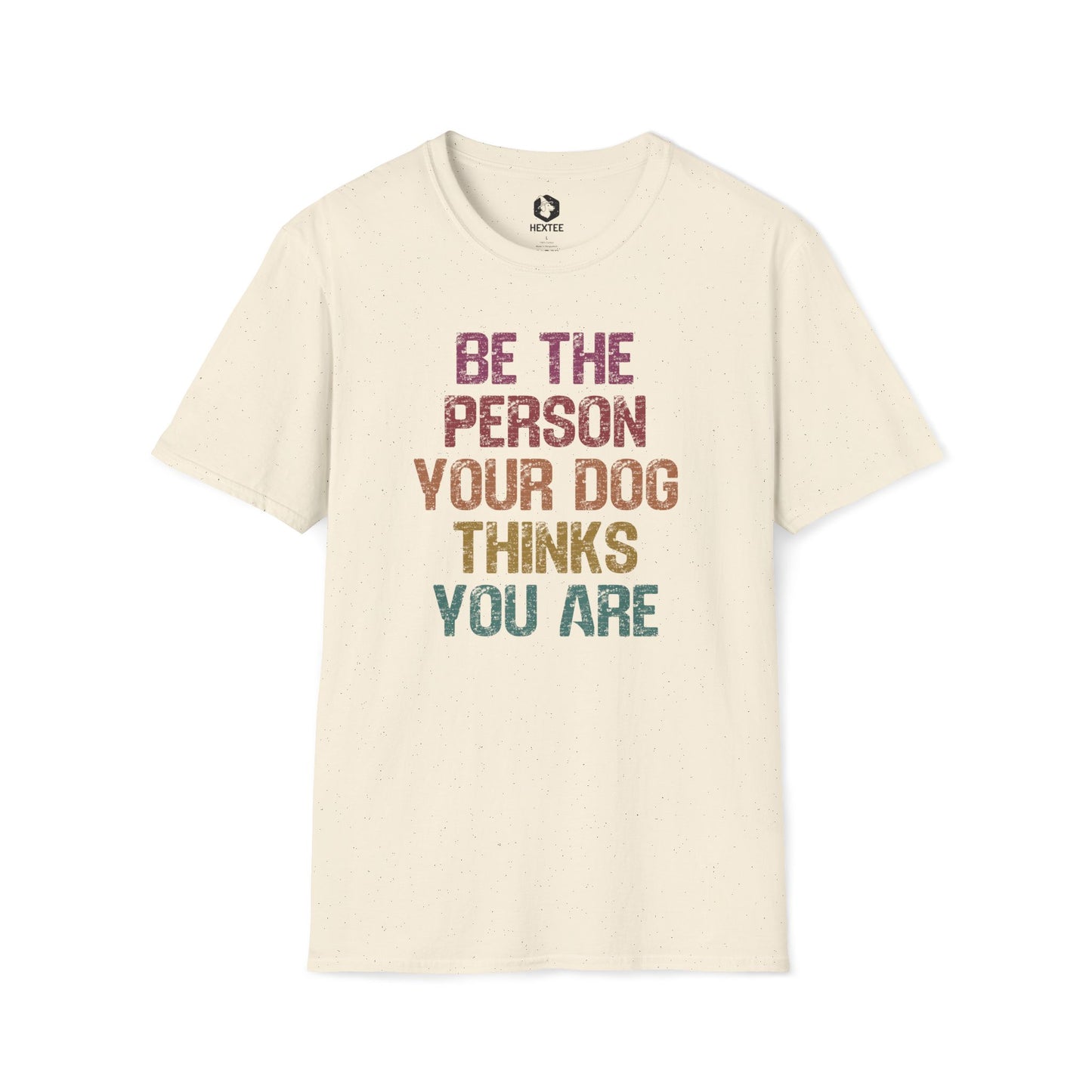 Be The Person Your Dog Thinks You Are T-Shirt