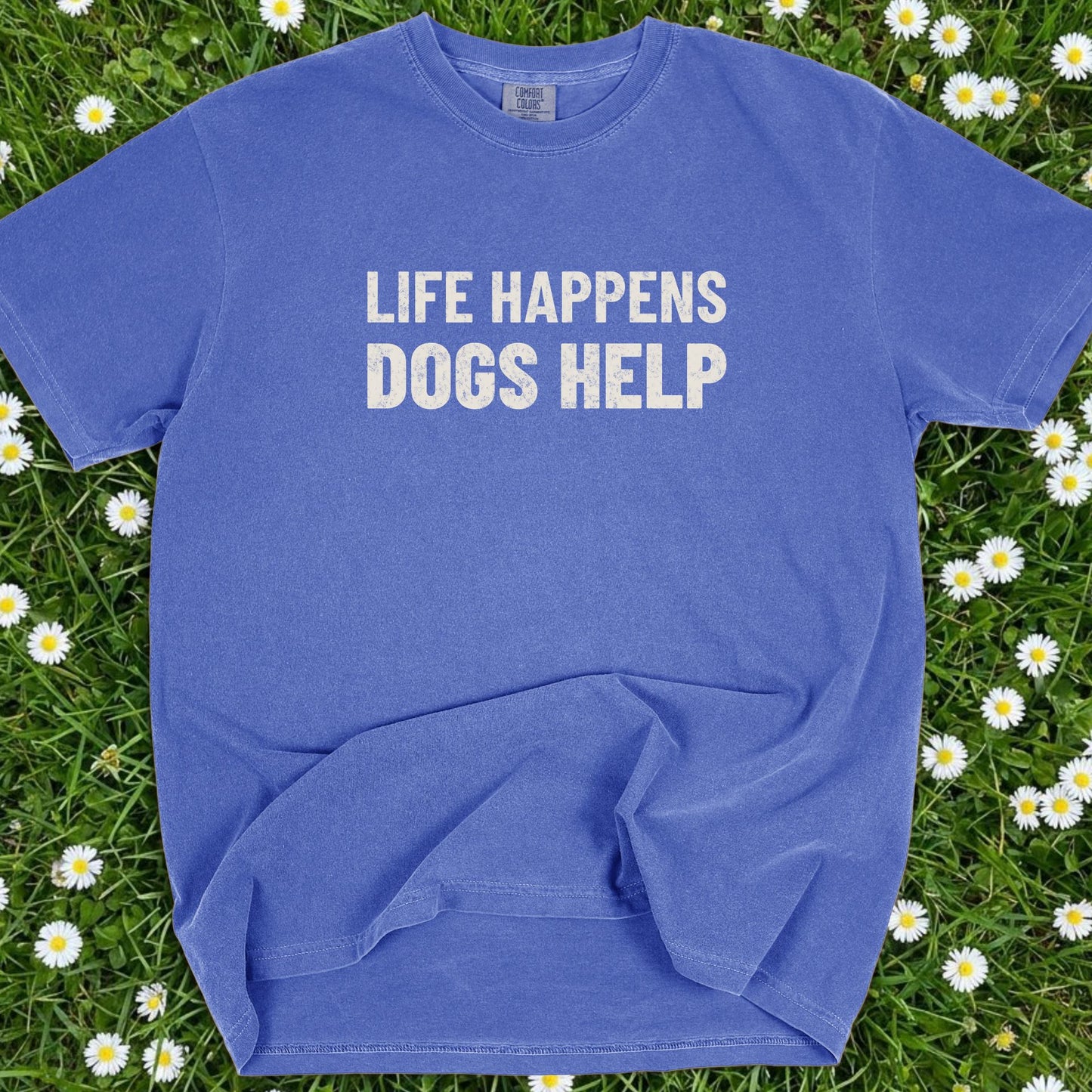 Life Happens Dogs Help - Comfort Colors Premium Tee