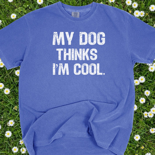 My Dog Thinks I'm Cool - Comfort Colors Premium Tee