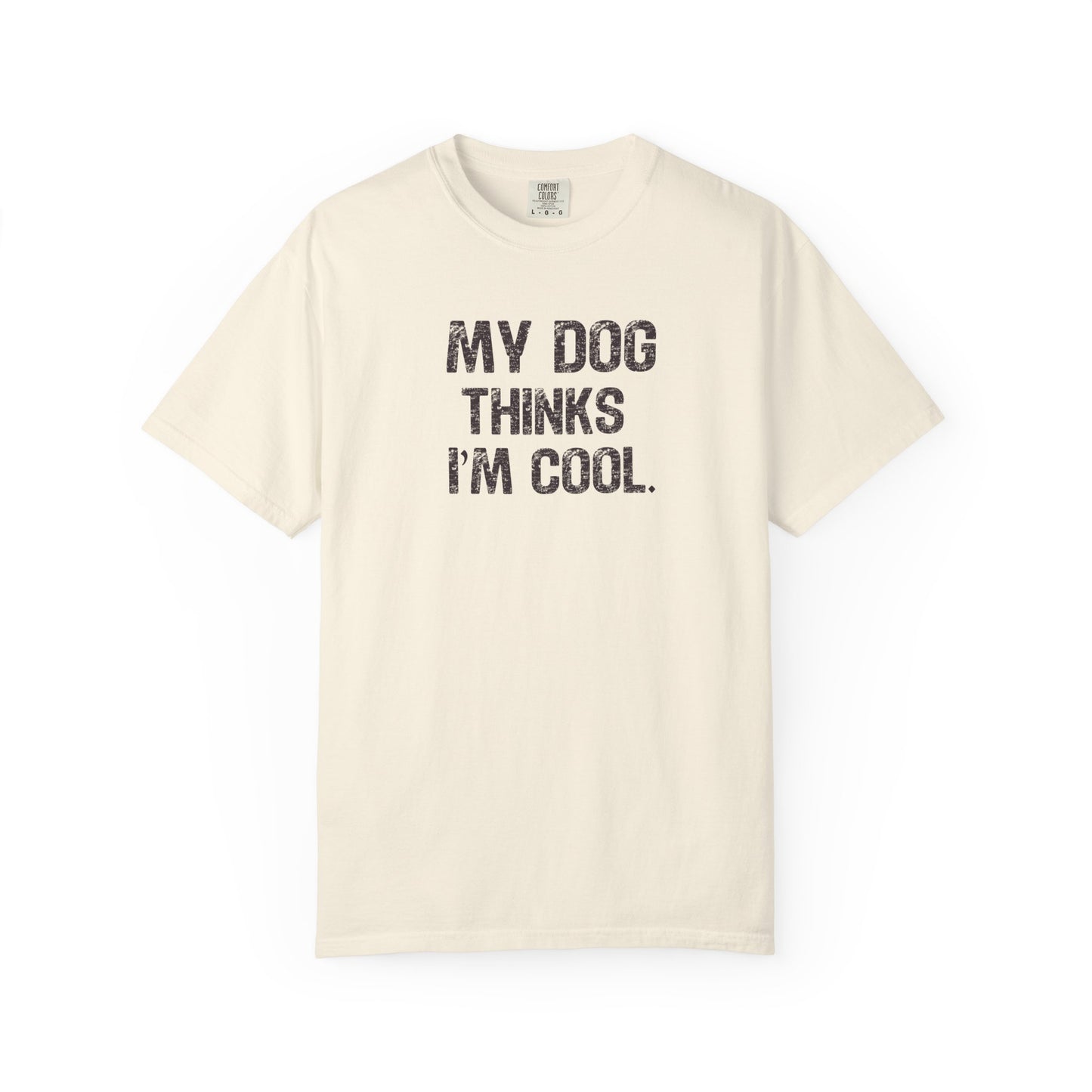 My Dog Thinks I'm Cool - Comfort Colors Premium Tee