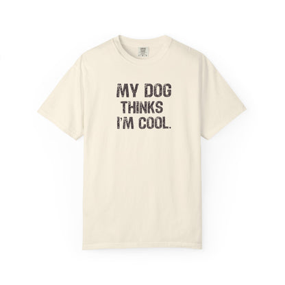 My Dog Thinks I'm Cool - Comfort Colors Premium Tee