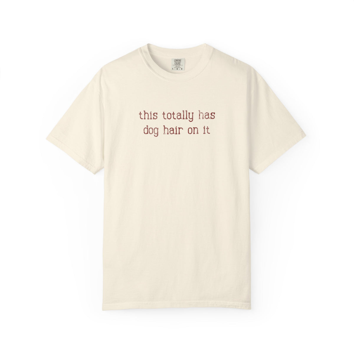 This Totally Has Dog Hair On It - Comfort Colors Premium Tee