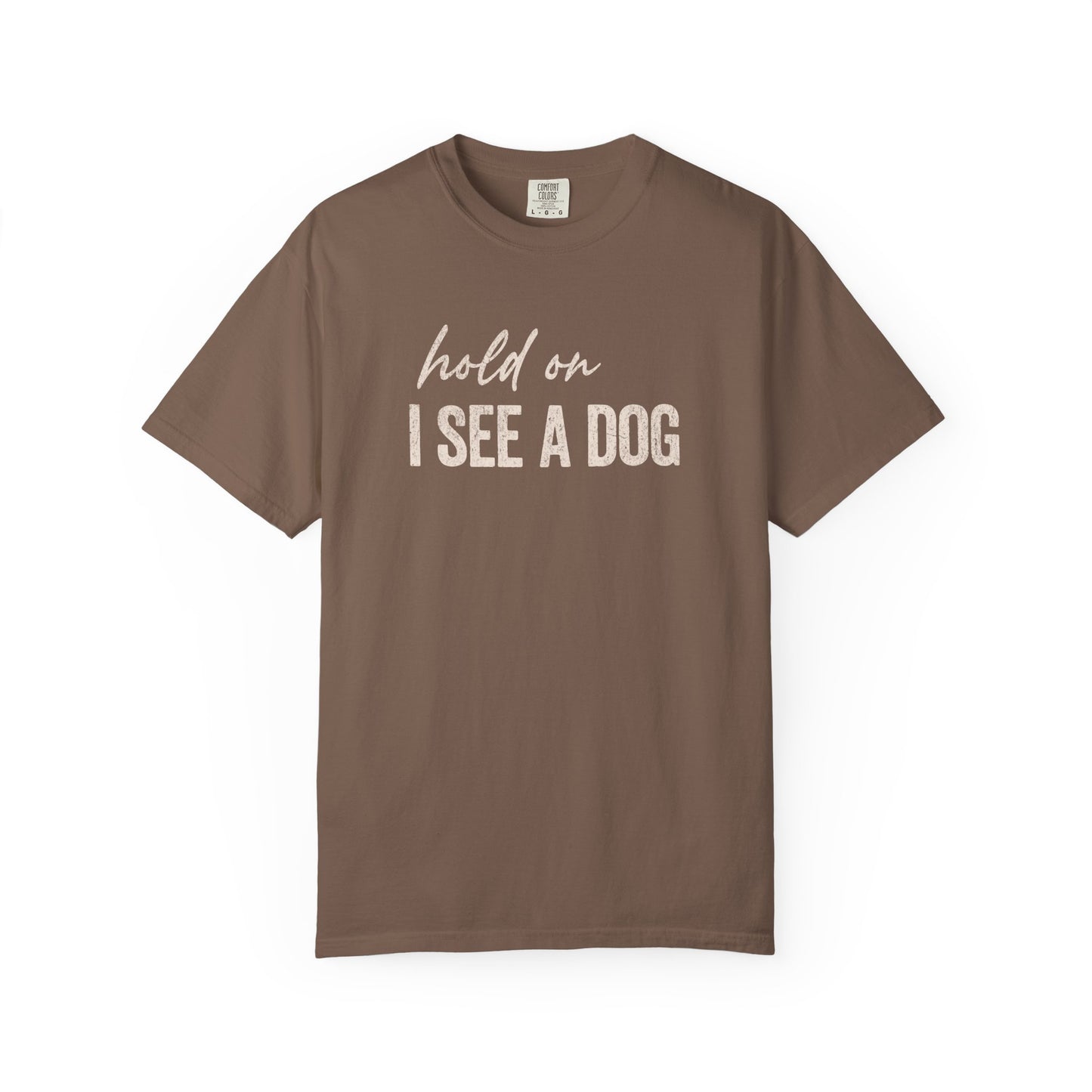 Hold On I See A Dog - Comfort Colors Premium Tee
