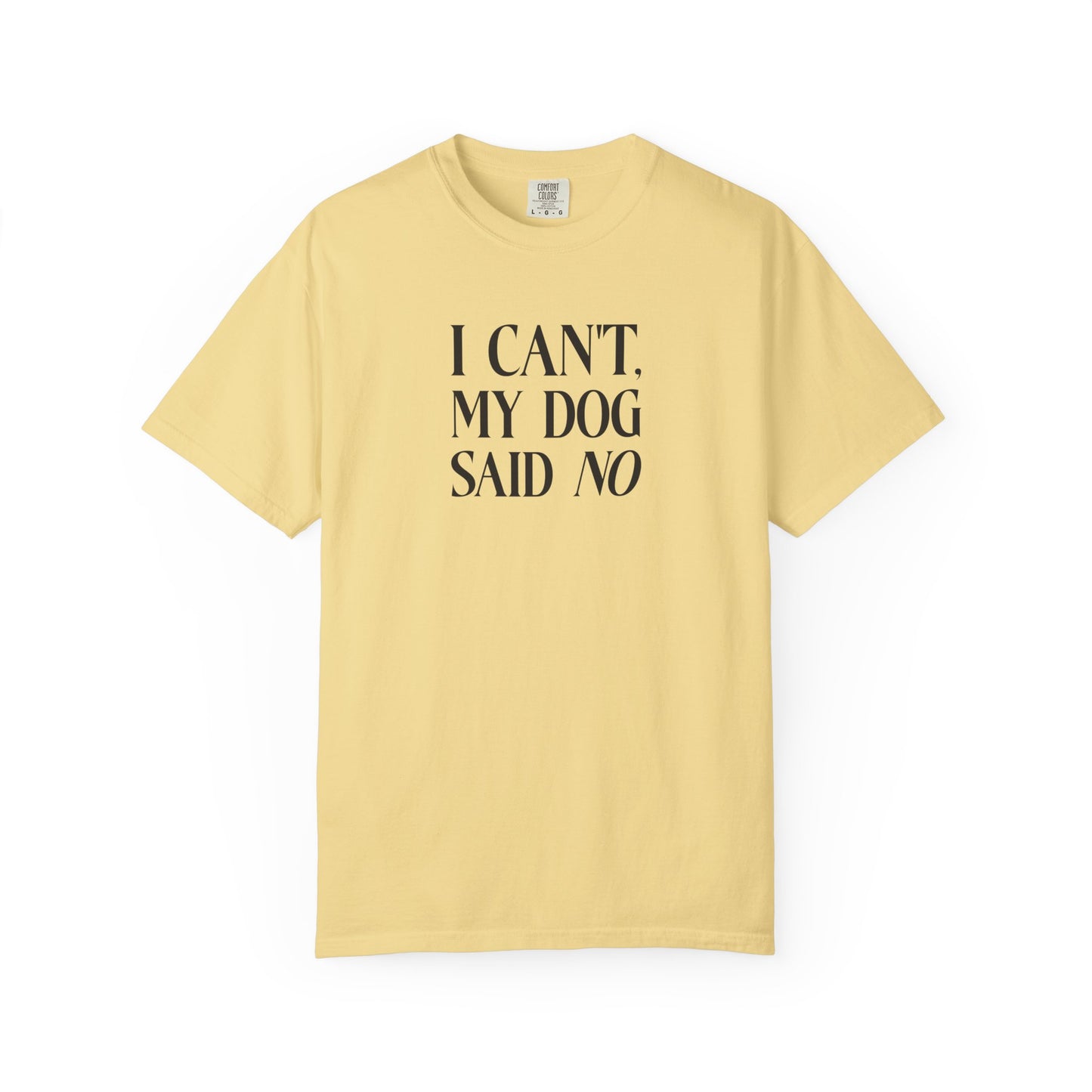 I Can't My Dog Said No - Comfort Colors Premium Tee